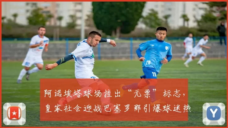 阿诺埃塔球场挂出“无票”标志，皇家社会迎战巴塞罗那引爆球迷热情