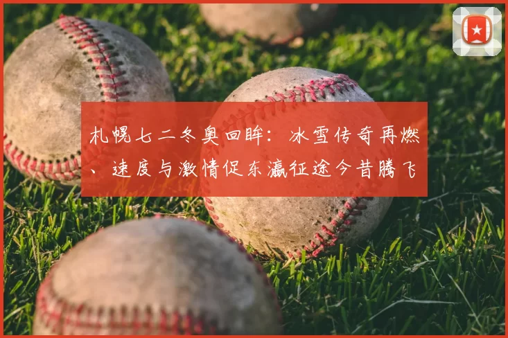 札幌七二冬奥回眸:冰雪传奇再燃、速度与激情促东瀛征途今昔腾飞