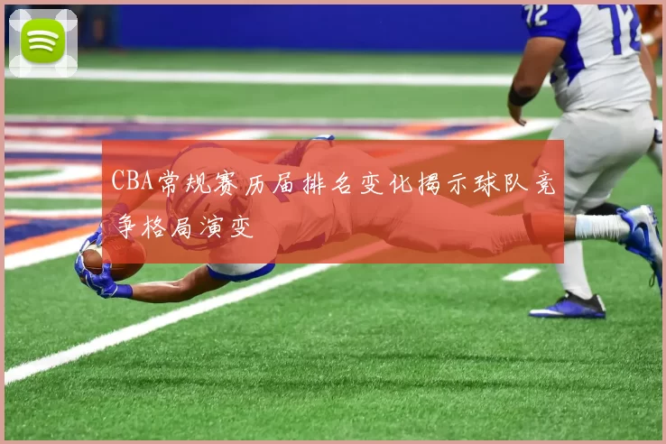 CBA常规赛历届排名变化揭示球队竞争格局演变