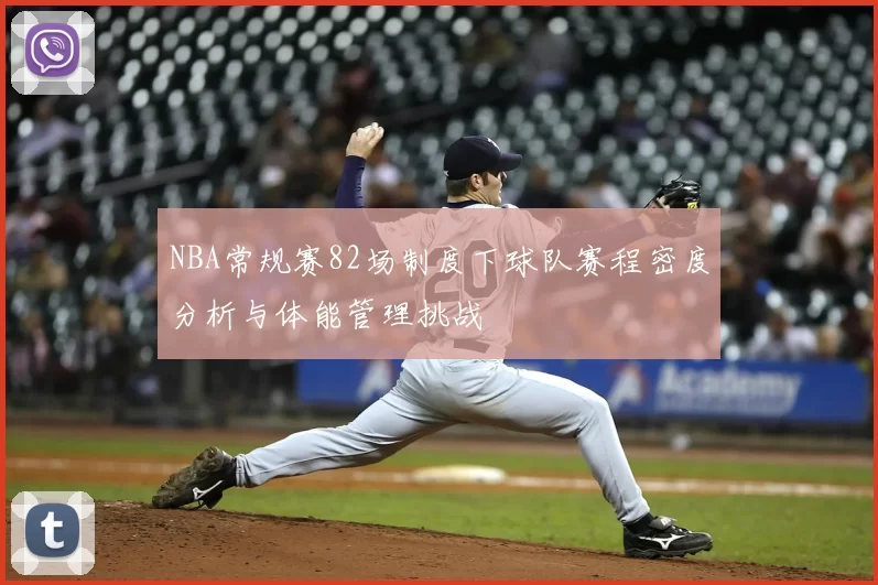 NBA常规赛82场制度下球队赛程密度分析与体能管理挑战