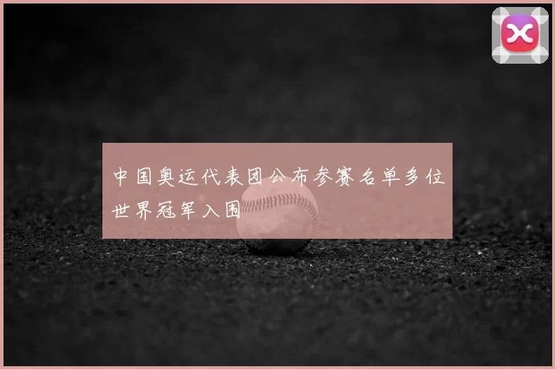 中国奥运代表团公布参赛名单多位世界冠军入围