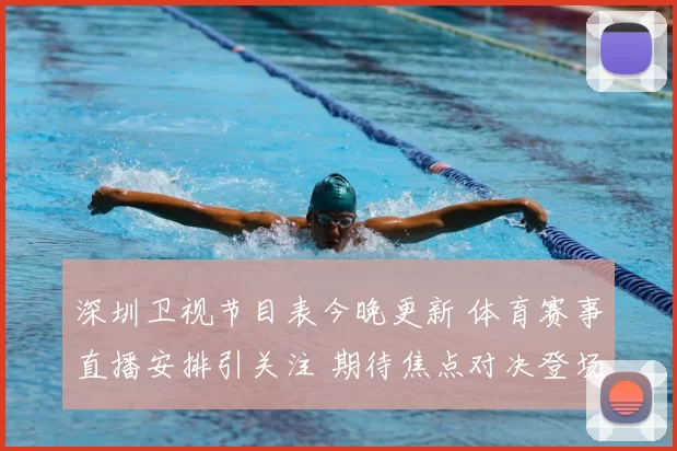 深圳卫视节目表今晚更新 体育赛事直播安排引关注 期待焦点对决登场