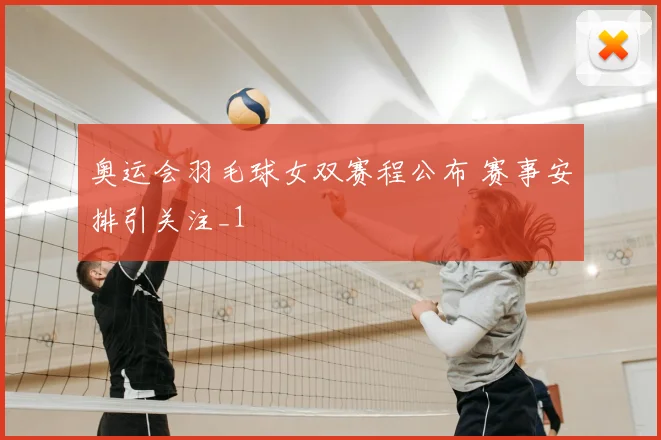 奥运会羽毛球女双赛程公布 赛事安排引关注_1