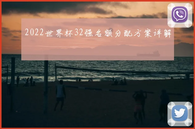 2022世界杯32强名额分配方案详解