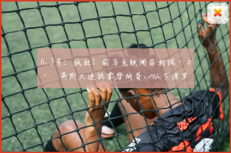 6.3号：疯狂！前马竞铁闸菲利佩·路易斯火速执掌摩纳哥，从下课罗生门到法甲豪赌？_弗拉门戈_战术_巴西