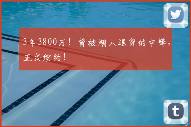 3年3800万！曾被湖人退货的中锋，正式续约！