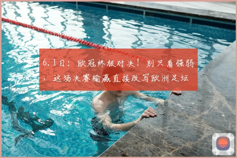 6.1日：欧冠终极对决！别只看强弱，这场决赛输赢直接改写欧洲足坛大局_阿森纳_豪门_阿森纳