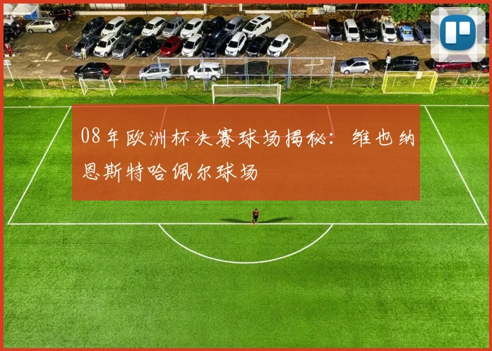 08年欧洲杯决赛球场揭秘：维也纳恩斯特哈佩尔球场