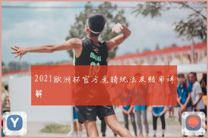 2021欧洲杯官方竞猜玩法及赔率详解